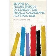 Jeanne La Fileuse Episode de L'Emigration Franco-Canadienne Aux Etats-Unis