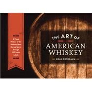The Art of American Whiskey A Visual History of the Nation's Most Storied Spirit, Through 100 Iconic Labels