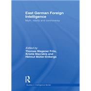 East German Foreign Intelligence: Myth, Reality and Controversy