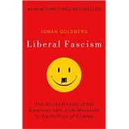 Liberal Fascism The Secret History of the American Left, From Mussolini to the Politics of Change