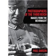 Photographers of the Third Reich Images from the Wehrmacht