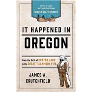 It Happened In Oregon Stories of Events and People that Shaped Beaver State History