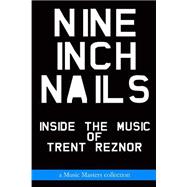 Nine Inch Nails: Inside the Music of Trent Reznor