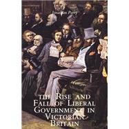 The Rise and Fall of Liberal Government in Victorian Britain
