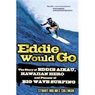 Eddie Would Go The Story of Eddie Aikau, Hawaiian Hero and Pioneer of Big Wave Surfing