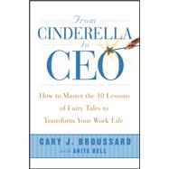 From Cinderella to CEO : How to Master the 10 Lessons of Fairy Tales to Transform Your Work Life