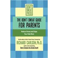 The Don't Sweat Guide for Parents Reduce Stress and Enjoy Your Kids More