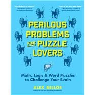 Perilous Problems for Puzzle Lovers Math, Logic & Word Puzzles to Challenge Your Brain