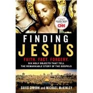 Finding Jesus: Faith. Fact. Forgery. Six Holy Objects That Tell the Remarkable Story of the Gospels