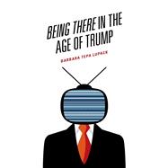 Being There in the Age of Trump