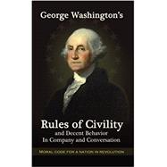 George Washington's Rules of Civility & Decent Behaviour in Company and Conversation
