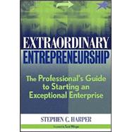 Extraordinary Entrepreneurship : The Professional's Guide to Starting an Exceptional Enterprise