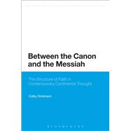 Between the Canon and the Messiah The Structure of Faith in Contemporary Continental Thought
