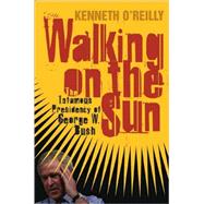 Walking on the Sun: The Infamous Presidency of George W. Bush