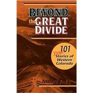 Beyond the Great Divide : 101 True Stories of Western Colorado