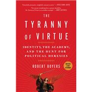 The Tyranny of Virtue Identity, the Academy, and the Hunt for Political Heresies