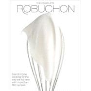 The Complete Robuchon French Home Cooking for the Way We Live Now with More than 800 Recipes: A Cookbook
