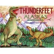 Thunderfeet Alaska's Dinosaurs and Other Prehistoric Critters