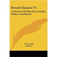 French Classics: A Selection of Plays by Corneille, Moliere and Racine