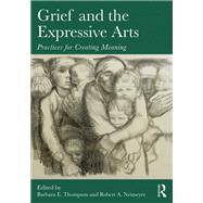 Grief and the Expressive Arts: Practices for Creating Meaning