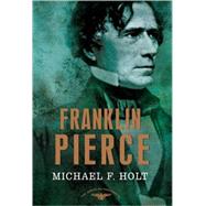 Franklin Pierce The American Presidents Series: The 14th President, 1853-1857