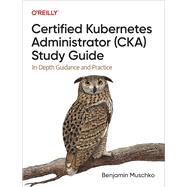 Certified Kubernetes Administrator (CKA) Study Guide,9781098107192