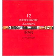 Twelve Photographic Journeys Iran in the Twenty-First Century