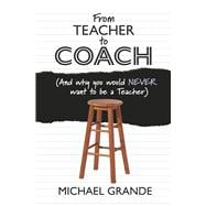 From Teacher to Coach (And why you would NEVER want to be a Teacher)