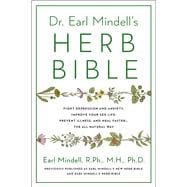 Dr. Earl Mindell's Herb Bible Fight Depression and Anxiety, Improve Your Sex Life, Prevent Illness, and Heal Faster—the All-Natural Way