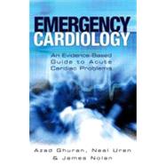 Emergency Cardiology An Evidence-Based Guide to Acute Cardiac Problems