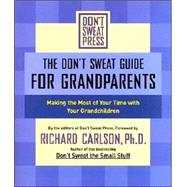 The Don't Sweat Guide for Grandparents Making the Most of Your Time WithYour Grandchildr en