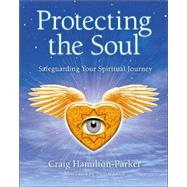 Protecting the Soul Safeguarding Your Spiritual Journey
