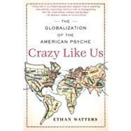 Crazy Like Us : The Globalization of the American Psyche