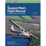 The Student Pilot's Flight Manual From First Flight to Private Certificate