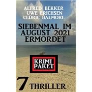 Siebenmal im August 2021 ermordet: Krimi Paket 7 Thriller