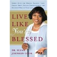 Live Like You're Blessed : Simple Steps for Making Balance, Love, Energy, Spirit, Success, Encouragement, and Devotion Part of Your Life