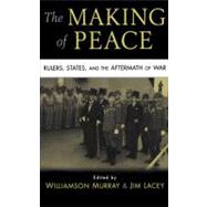 The Making of Peace: Rulers, States, and the Aftermath of War