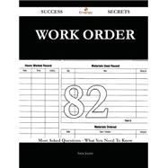Work Order 82 Success Secrets - 82 Most Asked Questions On Work Order - What You Need To Know