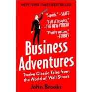 Business Adventures Twelve Classic Tales from the World of Wall Street