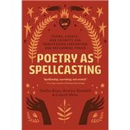 Poetry as Spellcasting Poems, Essays, and Prompts for Manifesting Liberation and Reclaiming Power