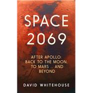Space 2069 After Apollo: Back to the Moon, to Mars, and Beyond