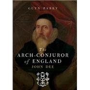 The Arch Conjuror of England John Dee