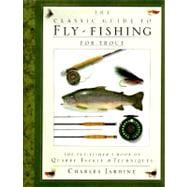 The Classic Guide to Fly-Fishing for Trout The Fly-Fisher's Book of Quarry, Tackle, & Techniques