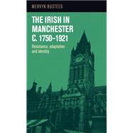 The Irish in Manchester c.1750-1921 Resistance, adaptation and identity