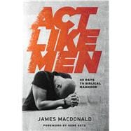 Act Like Men 40 Days to Biblical Manhood