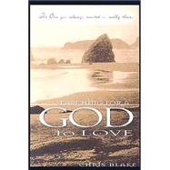 Searching for a God to Love : The One You Always Wanted Is Really There