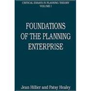 Foundations of the Planning Enterprise: Critical Essays in Planning Theory: Volume 1