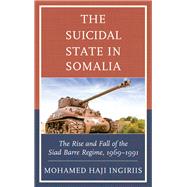 The Suicidal State in Somalia The Rise and Fall of the Siad Barre Regime, 1969–1991
