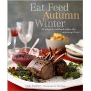 Eat Feed Autumn Winter 30 Ways to Celebrate When the Mercury Drops