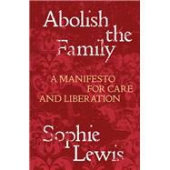 Abolish the Family A Manifesto for Care and Liberation